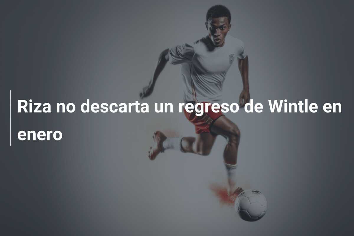 Riza no descarta un regreso de Wintle en enero