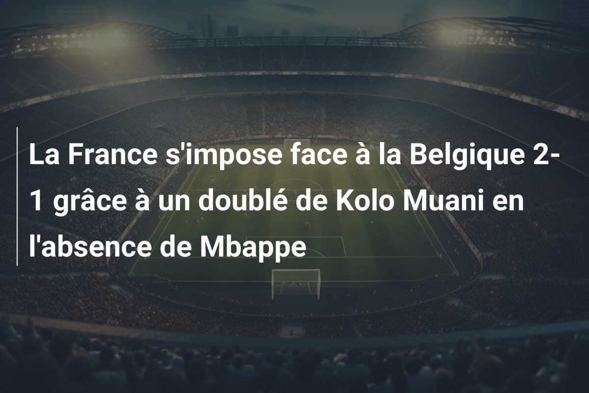 La France s'impose face à la Belgique 2-1 grâce à un doublé de Kolo Muani en l'absence de Mbappe