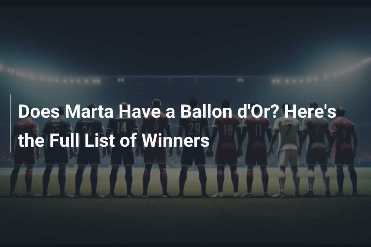 Does Marta Have a Ballon d'Or? Here's the Full List of Winners