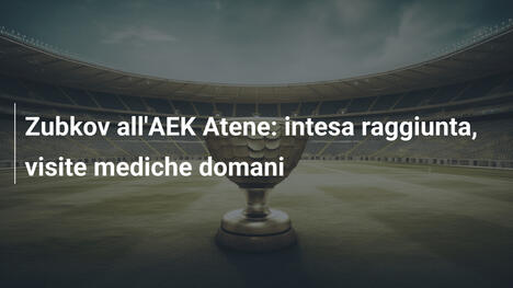 Zubkov all'AEK Atene: intesa raggiunta, visite mediche domani