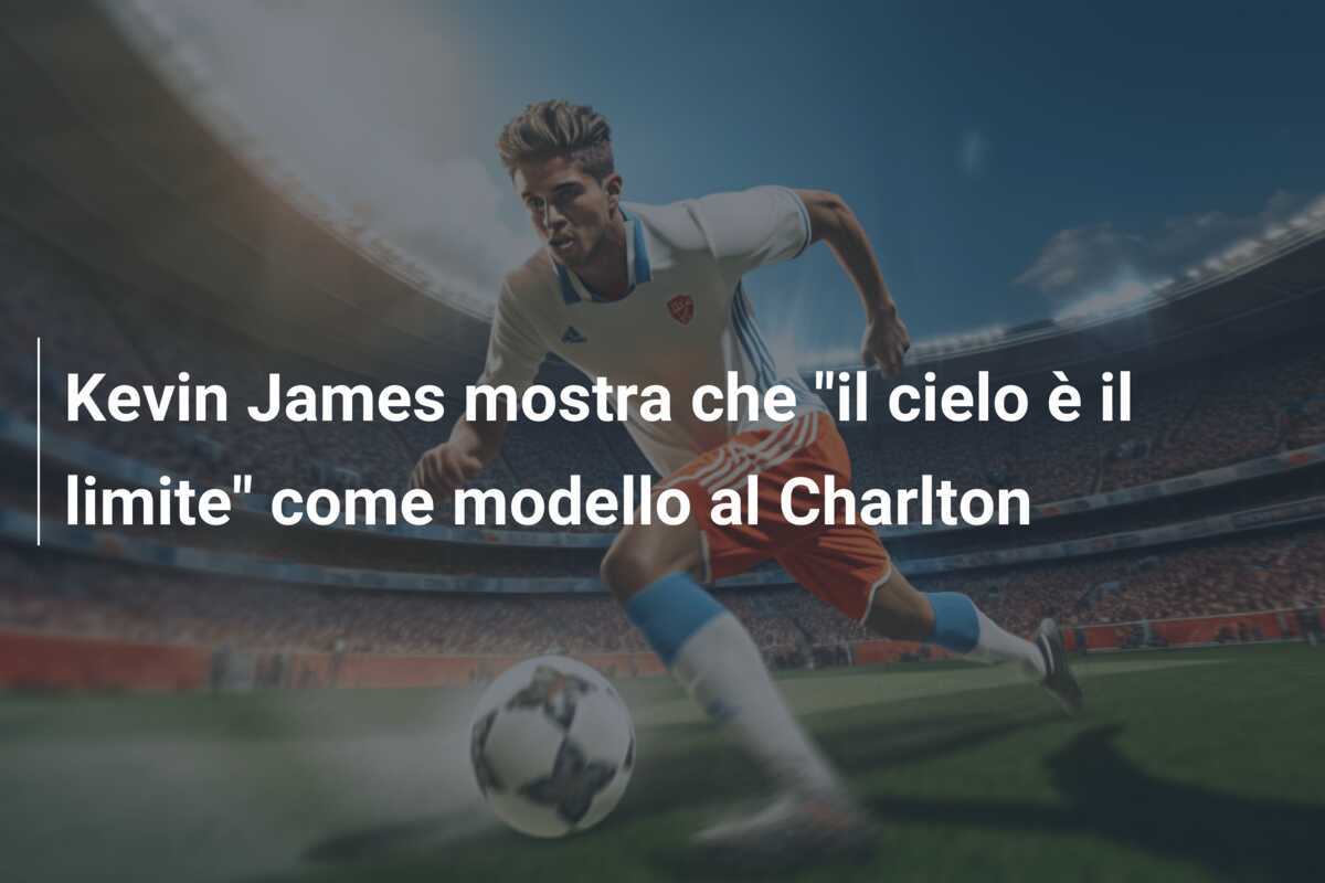 Kevin James mostra che "il cielo è il limite" come modello al Charlton