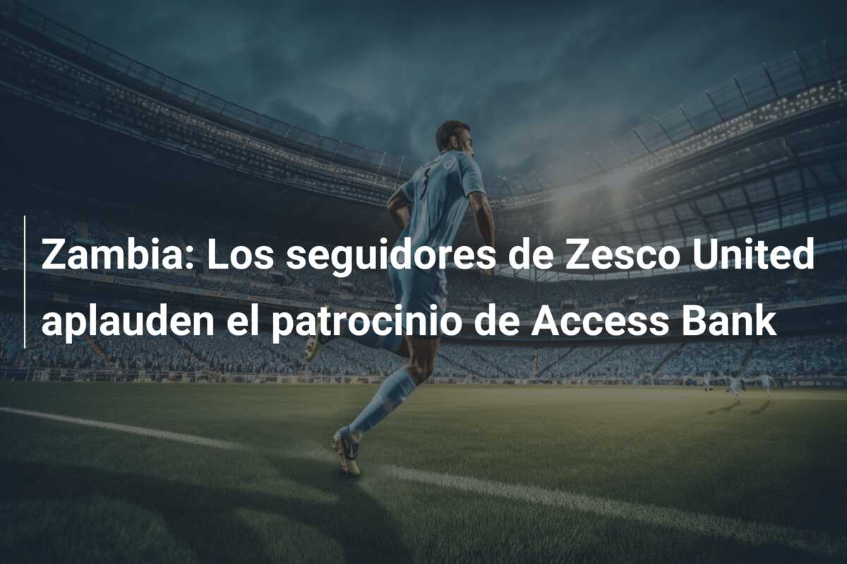 Zambia: Los seguidores de Zesco United aplauden el patrocinio de Access Bank