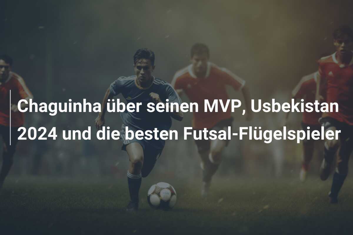 Chaguinha über seinen MVP, Usbekistan 2024 und die besten Futsal-Flügelspieler