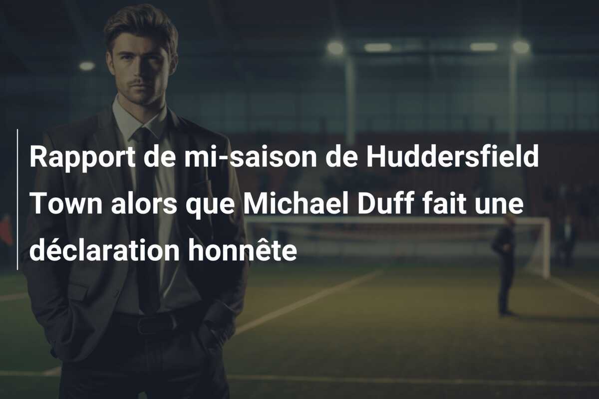 Rapport de mi-saison de Huddersfield Town alors que Michael Duff fait une déclaration honnête