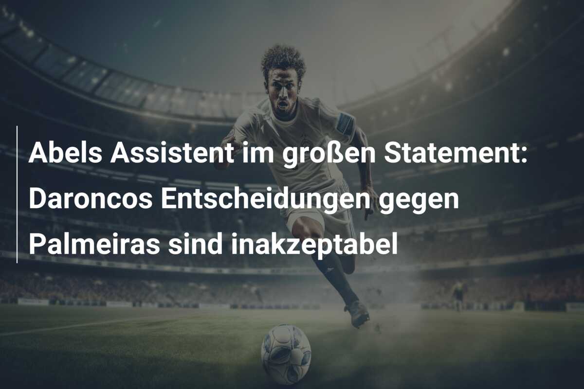 Abels Assistent im großen Statement: Daroncos Entscheidungen gegen Palmeiras sind inakzeptabel