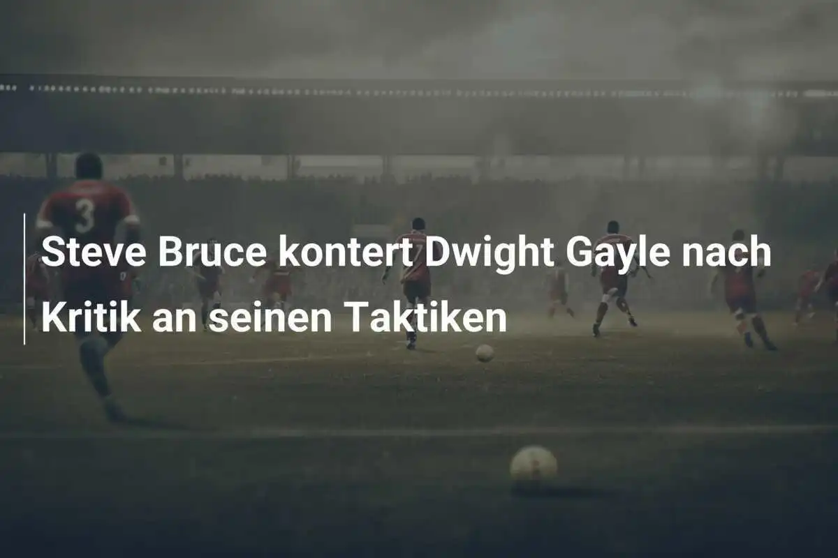 Steve Bruce kontert Dwight Gayle nach Kritik an seinen Taktiken