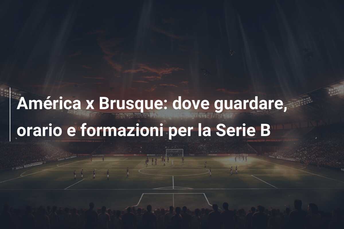 América x Brusque: dove guardare, orario e formazioni per la Serie B