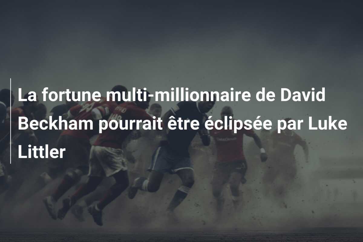 La fortune multi-millionnaire de David Beckham pourrait être éclipsée par Luke Littler