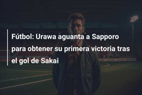 Fútbol: Urawa aguanta a Sapporo para obtener su primera victoria tras el gol de Sakai