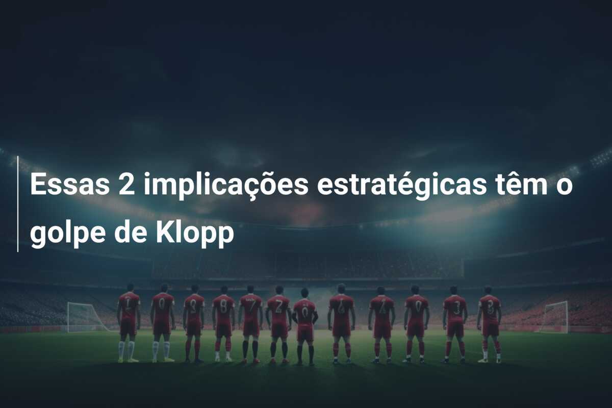 Essas 2 implicações estratégicas têm o golpe de Klopp