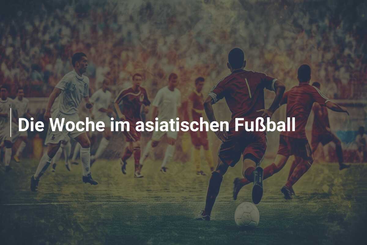 Die Woche im asiatischen Fußball