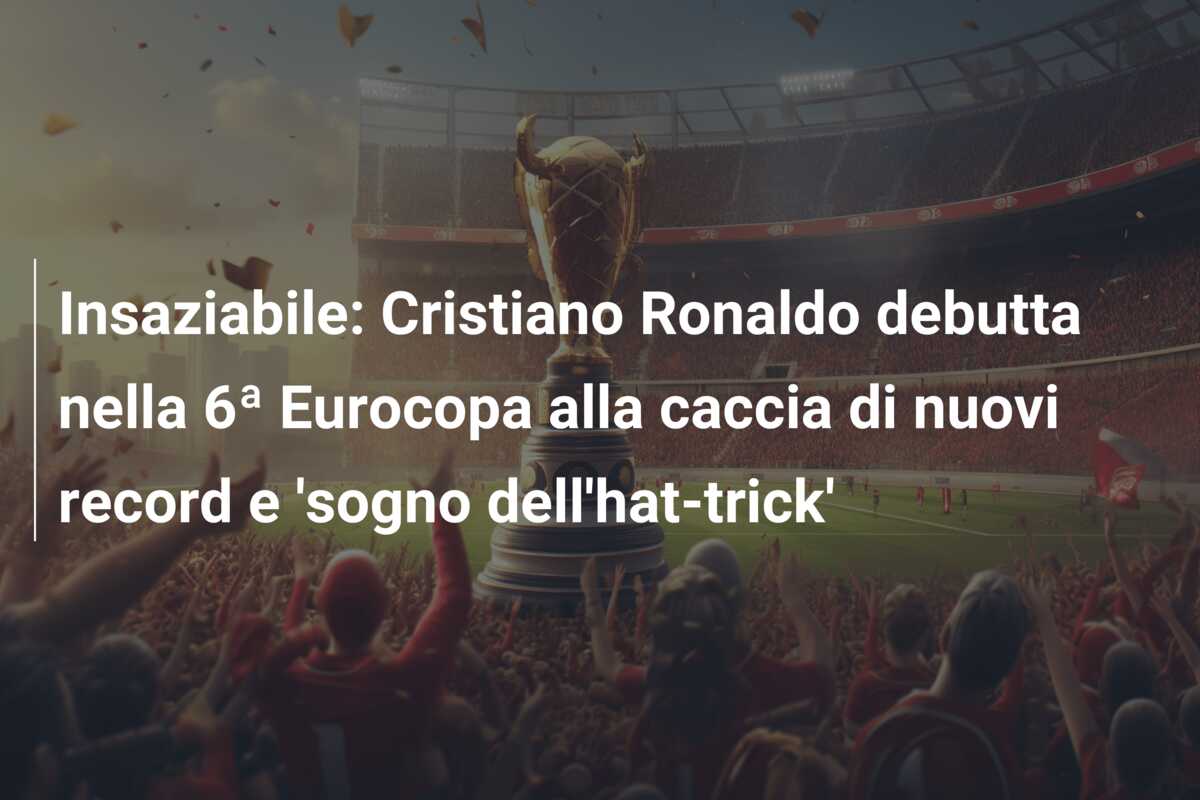 Insaziabile: Cristiano Ronaldo debutta nella 6ª Eurocopa alla caccia di nuovi record e ‘sogno dell’hat-trick’