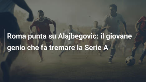 Roma punta su Alajbegovic: il giovane genio che fa tremare la Serie A