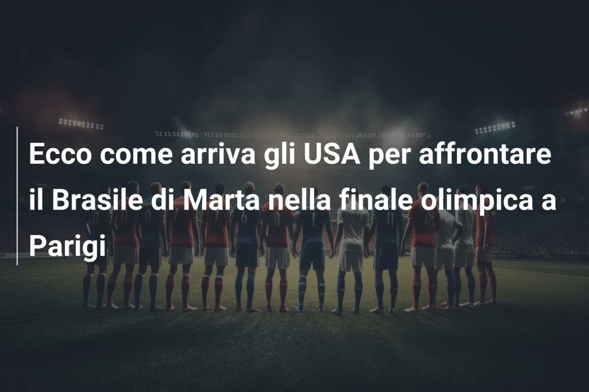 Ecco come arriva gli USA per affrontare il Brasile di Marta nella finale olimpica a Parigi