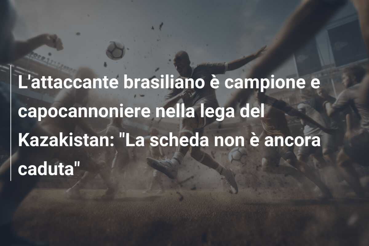 L'attaccante brasiliano è campione e capocannoniere nella lega del Kazakistan: "La scheda non è ancora caduta"