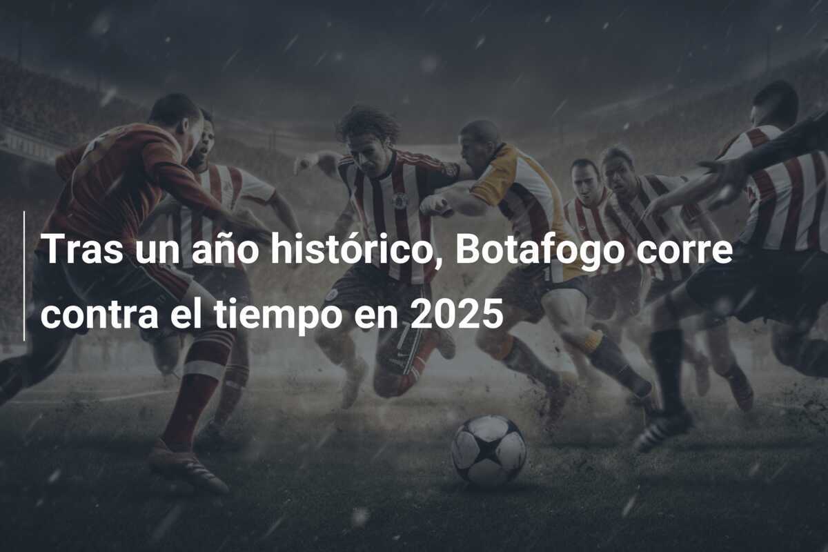 Tras un año histórico, Botafogo corre contra el tiempo en 2025