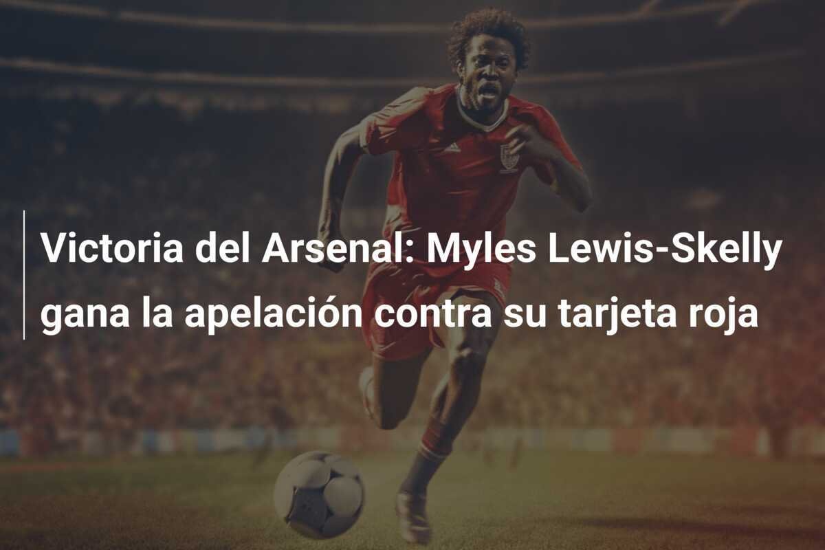 Victoria del Arsenal: Myles Lewis-Skelly gana la apelación contra su tarjeta roja