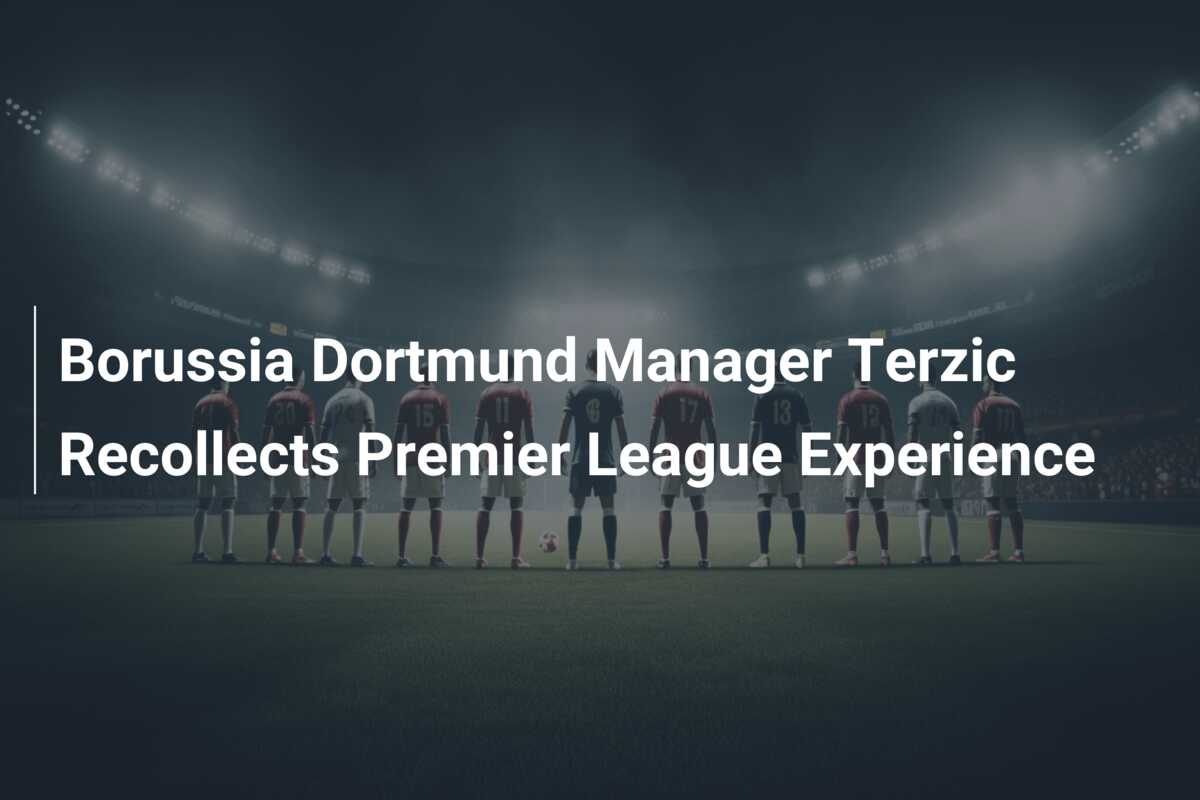 Borussia Dortmund Manager Terzic Recollects Premier League Experience ...