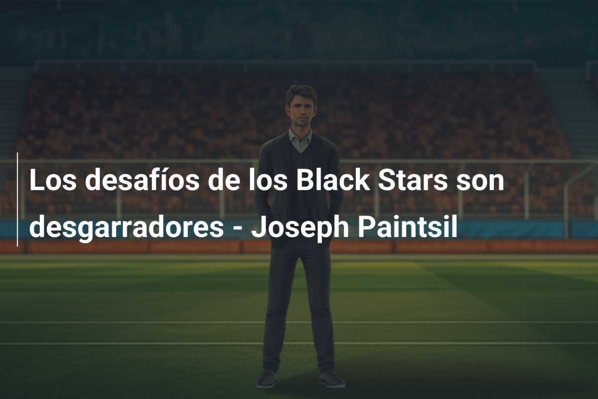 Los desafíos de los Black Stars son desgarradores - Joseph Paintsil