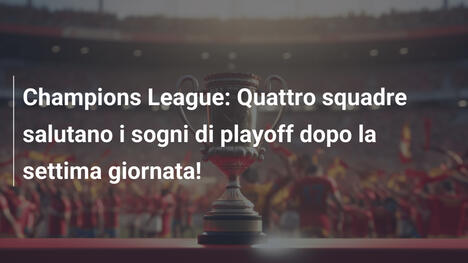 Champions League: Quattro squadre salutano i sogni di playoff dopo la settima giornata!
