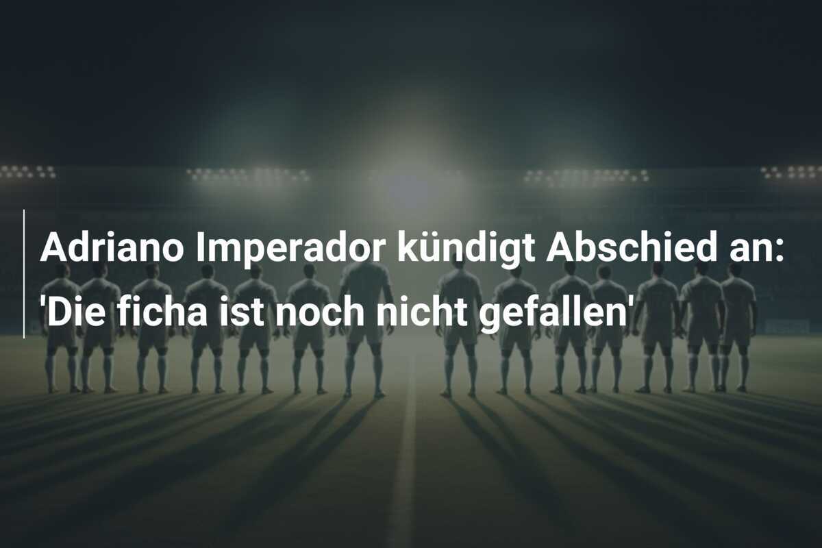 Adriano Imperador kündigt Abschied an: 'Die ficha ist noch nicht gefallen'
