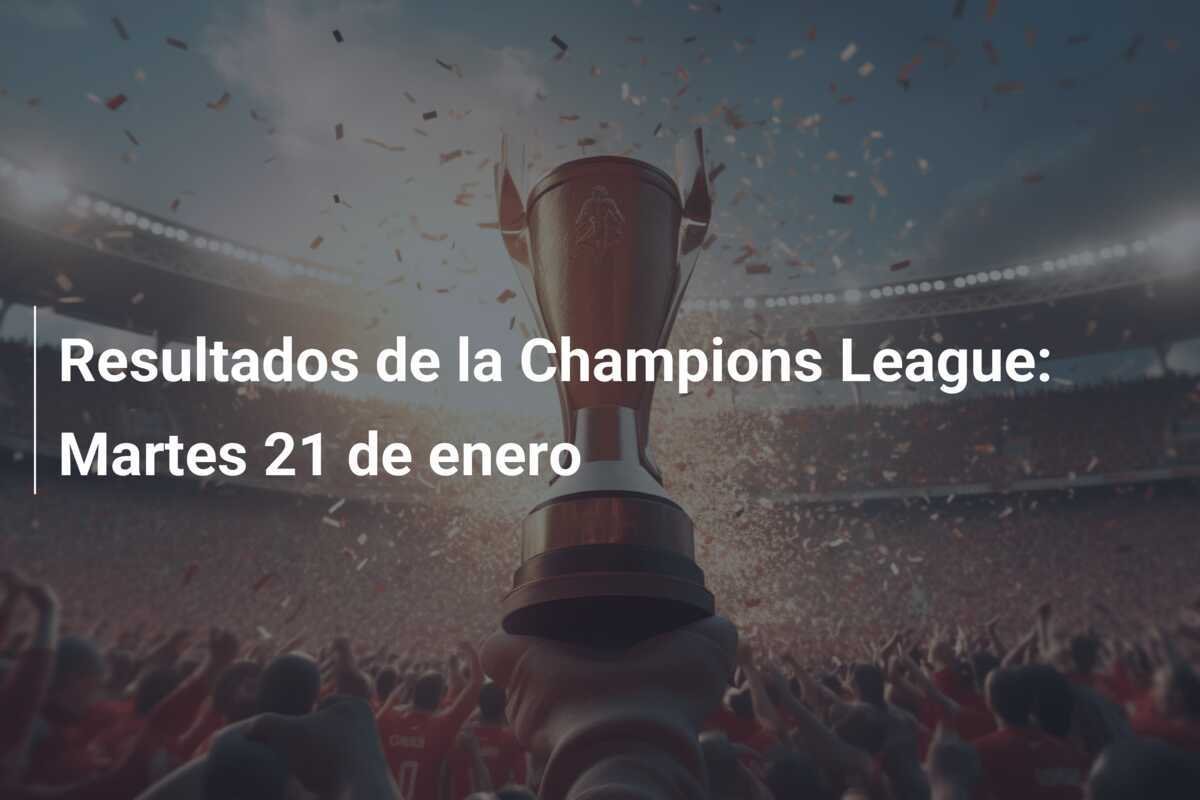 Resultados de la Champions League: Martes 21 de enero