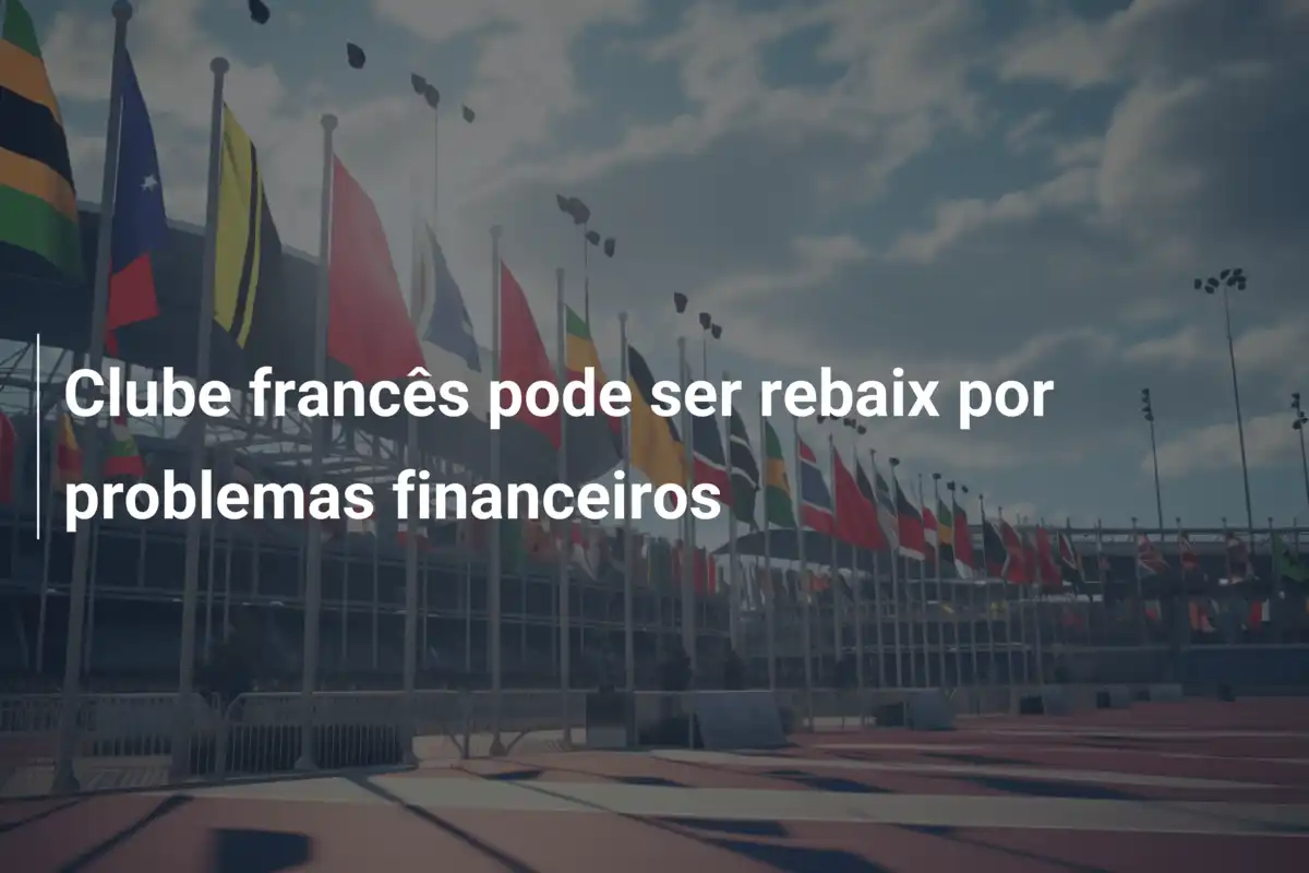 Clube francês pode ser rebaix por problemas financeiros