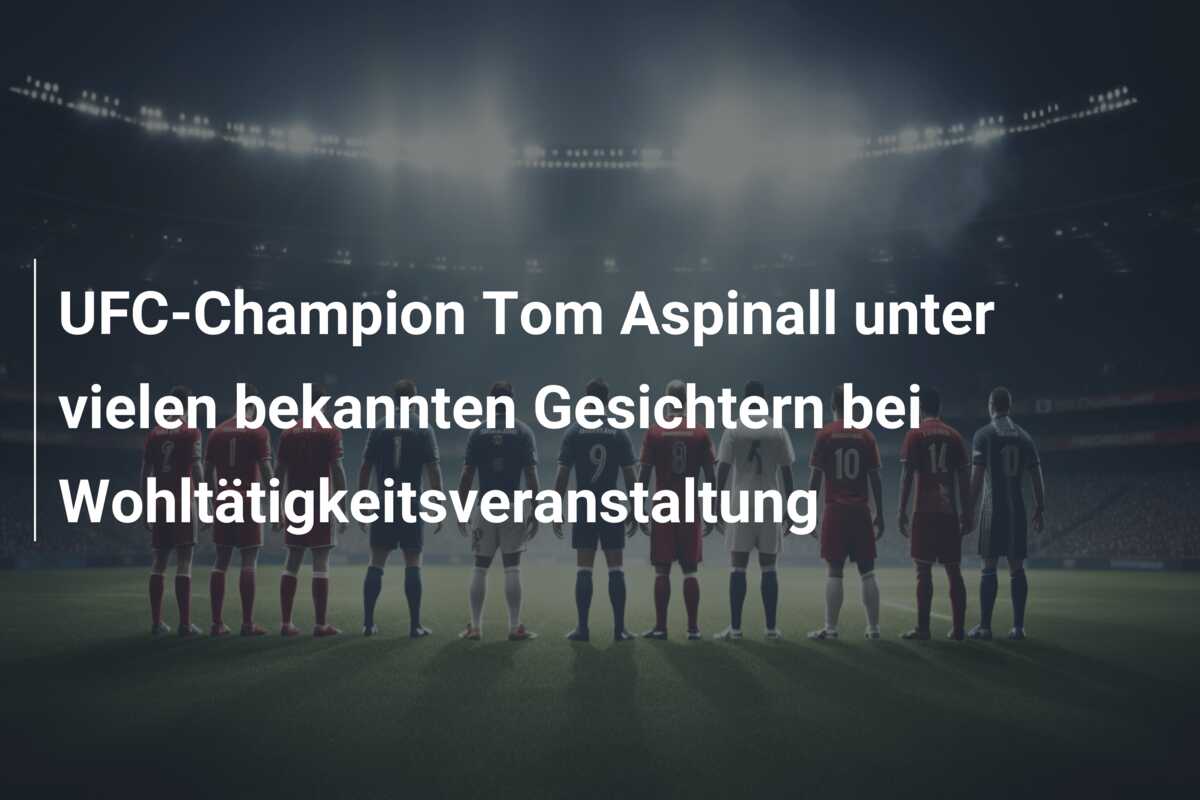 UFC-Champion Tom Aspinall unter vielen bekannten Gesichtern bei Wohltätigkeitsveranstaltung