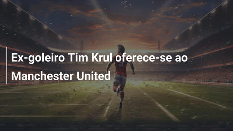 Ex-goleiro Tim Krul oferece-se ao Manchester United
