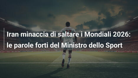 Iran minaccia di saltare i Mondiali 2026: le parole forti del Ministro dello Sport
