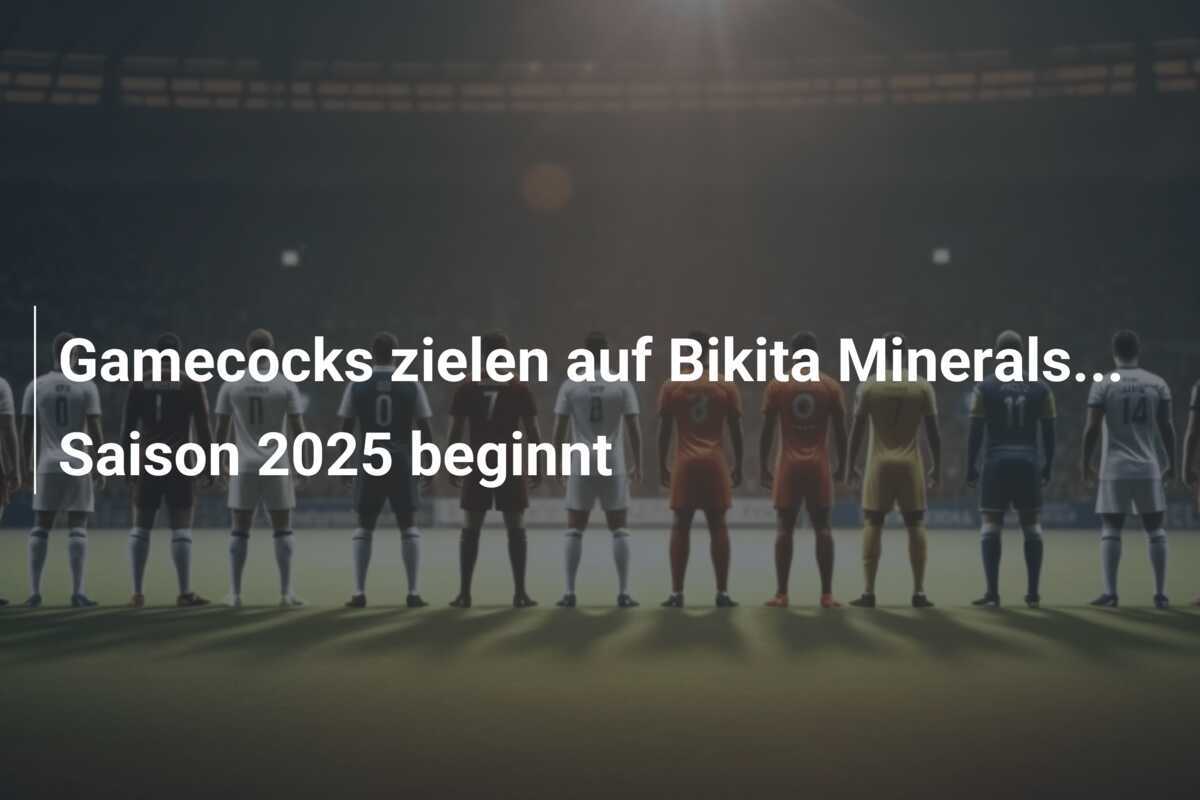 Gamecocks zielen auf Bikita Minerals... Saison 2025 beginnt