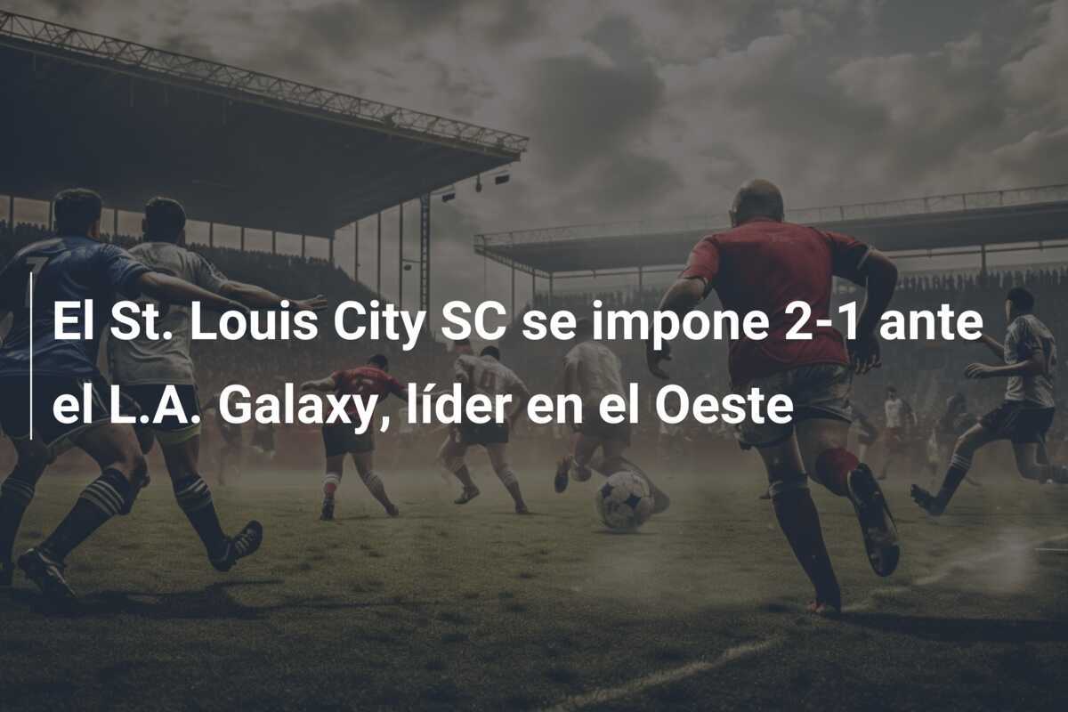 El St. Louis City SC se impone 2-1 ante el L.A. Galaxy, líder en el Oeste