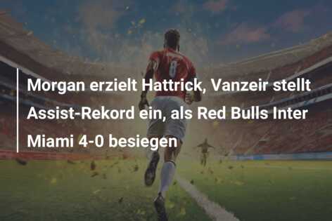 Morgan erzielt Hattrick, Vanzeir stellt Assist-Rekord ein, als Red Bulls Inter Miami 4-0 besiegen