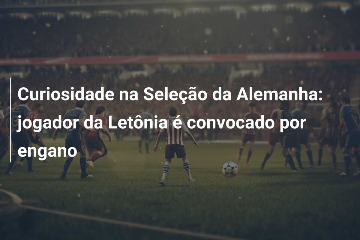 Curiosidade na Seleção da Alemanha: jogador da Letônia é convocado por engano