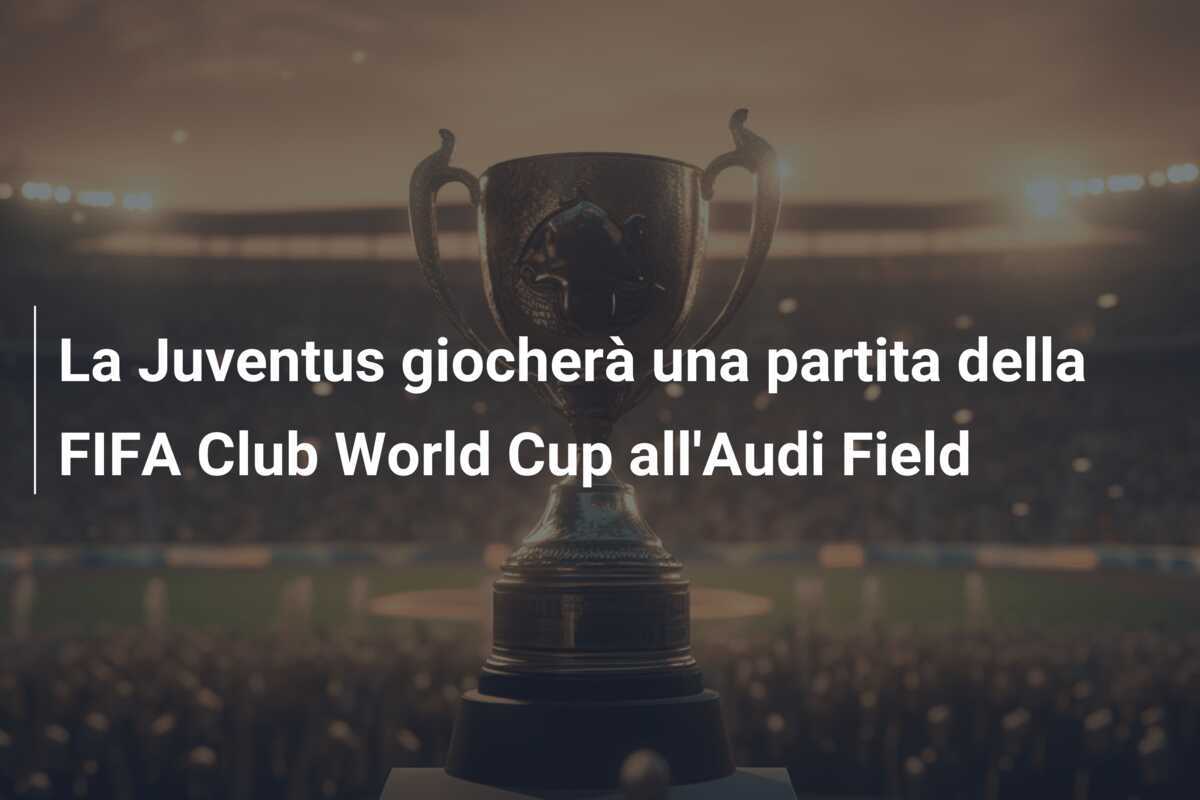 La Juventus giocherà una partita della FIFA Club World Cup all'Audi Field