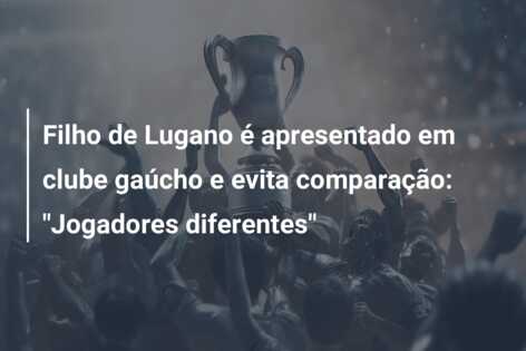 Filho de Lugano é apresentado em clube gaúcho e evita comparação: “Jogadores diferentes”