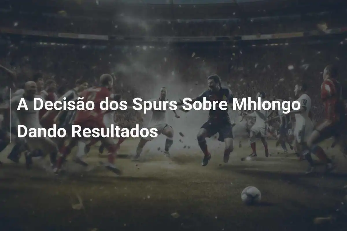 A Decisão dos Spurs Sobre Mhlongo Dando Resultados