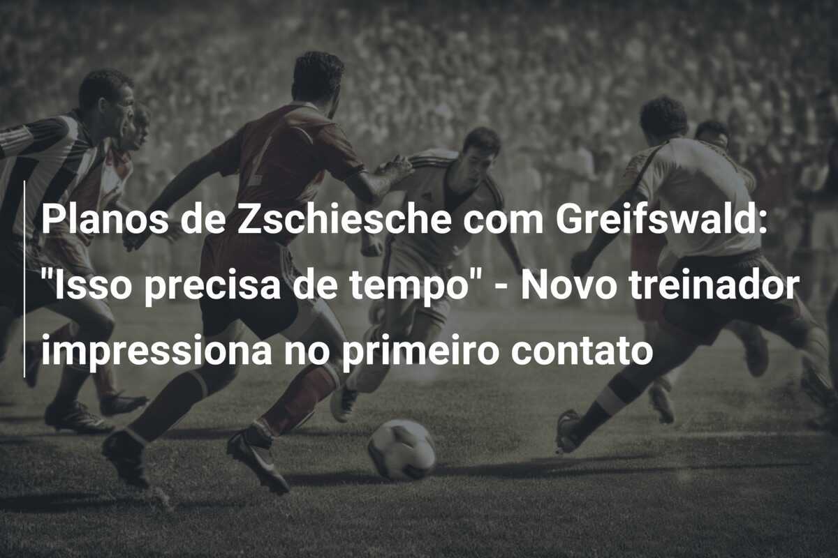 Planos de Zschiesche com Greifswald: "Isso precisa de tempo" - Novo treinador impressiona no primeiro contato