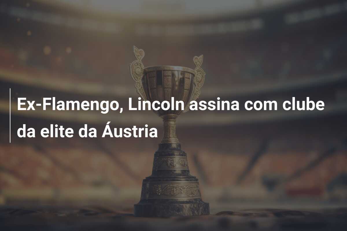 Ex-Flamengo, Lincoln assina com clube da elite da Áustria