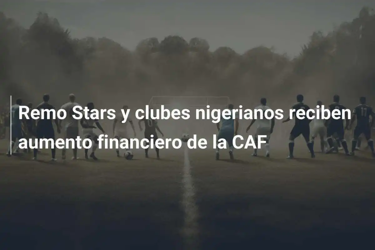 Remo Stars y clubes nigerianos reciben aumento financiero de la CAF