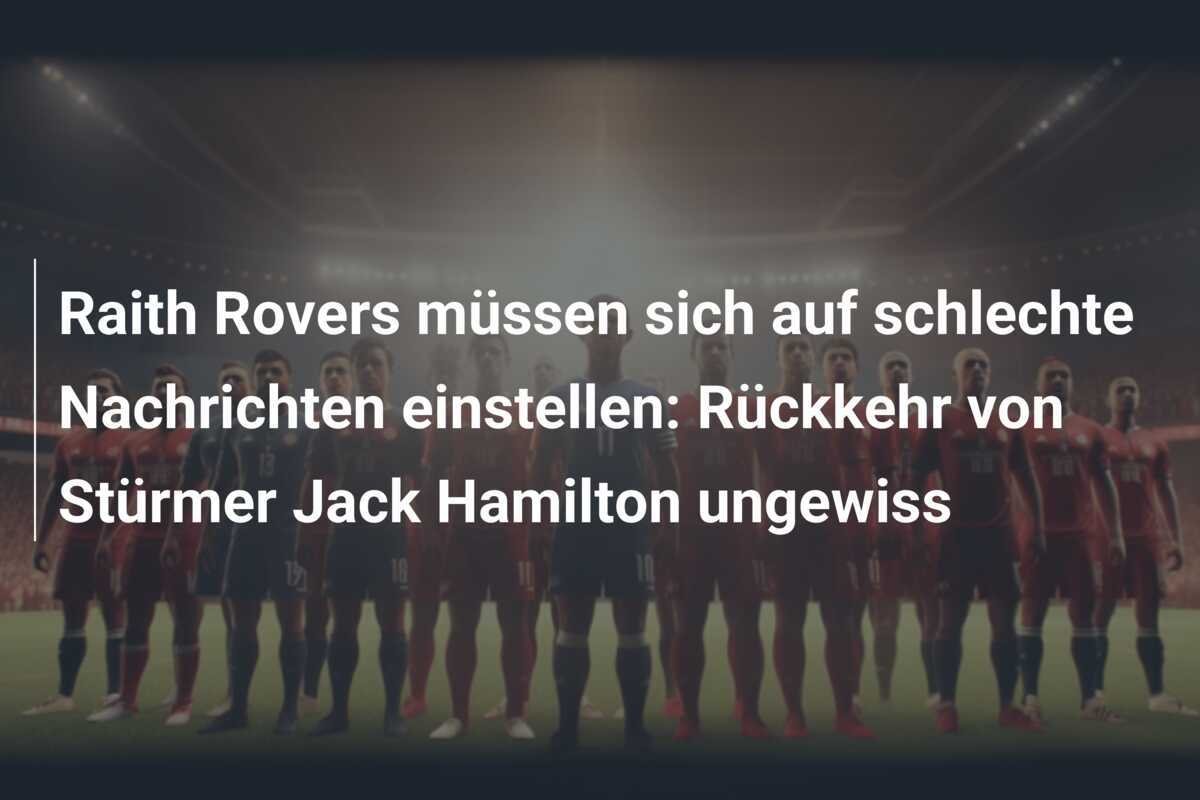 Raith Rovers müssen sich auf schlechte Nachrichten einstellen: Rückkehr von Stürmer Jack Hamilton ungewiss