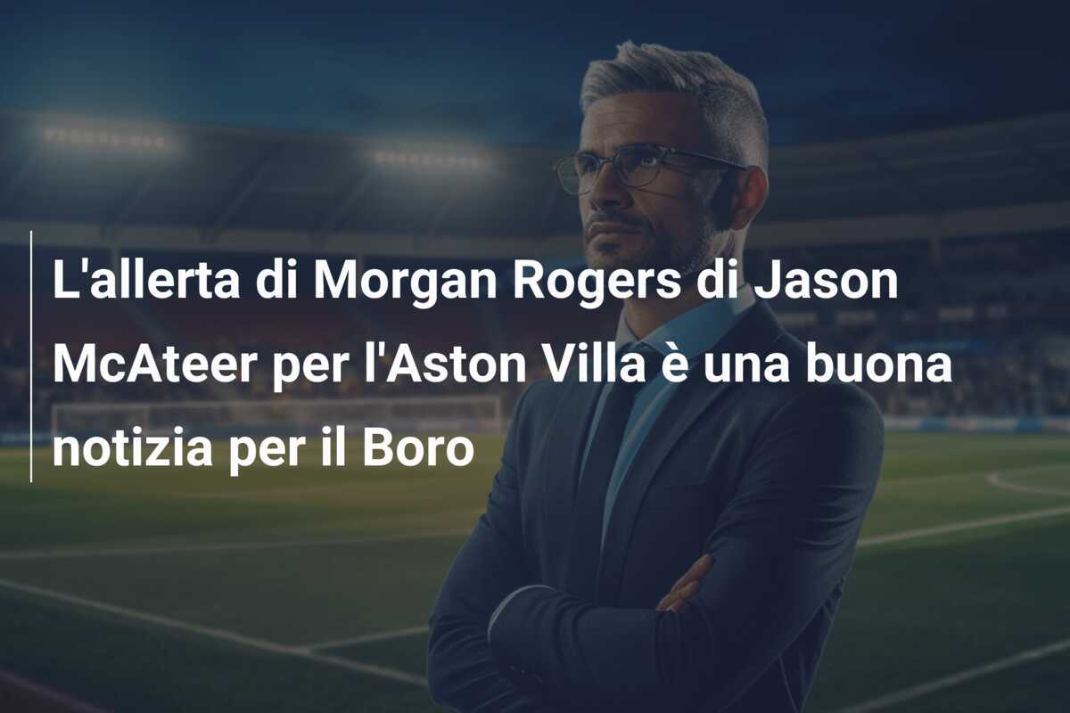 L'allerta di Morgan Rogers di Jason McAteer per l'Aston Villa è una buona notizia per il Boro