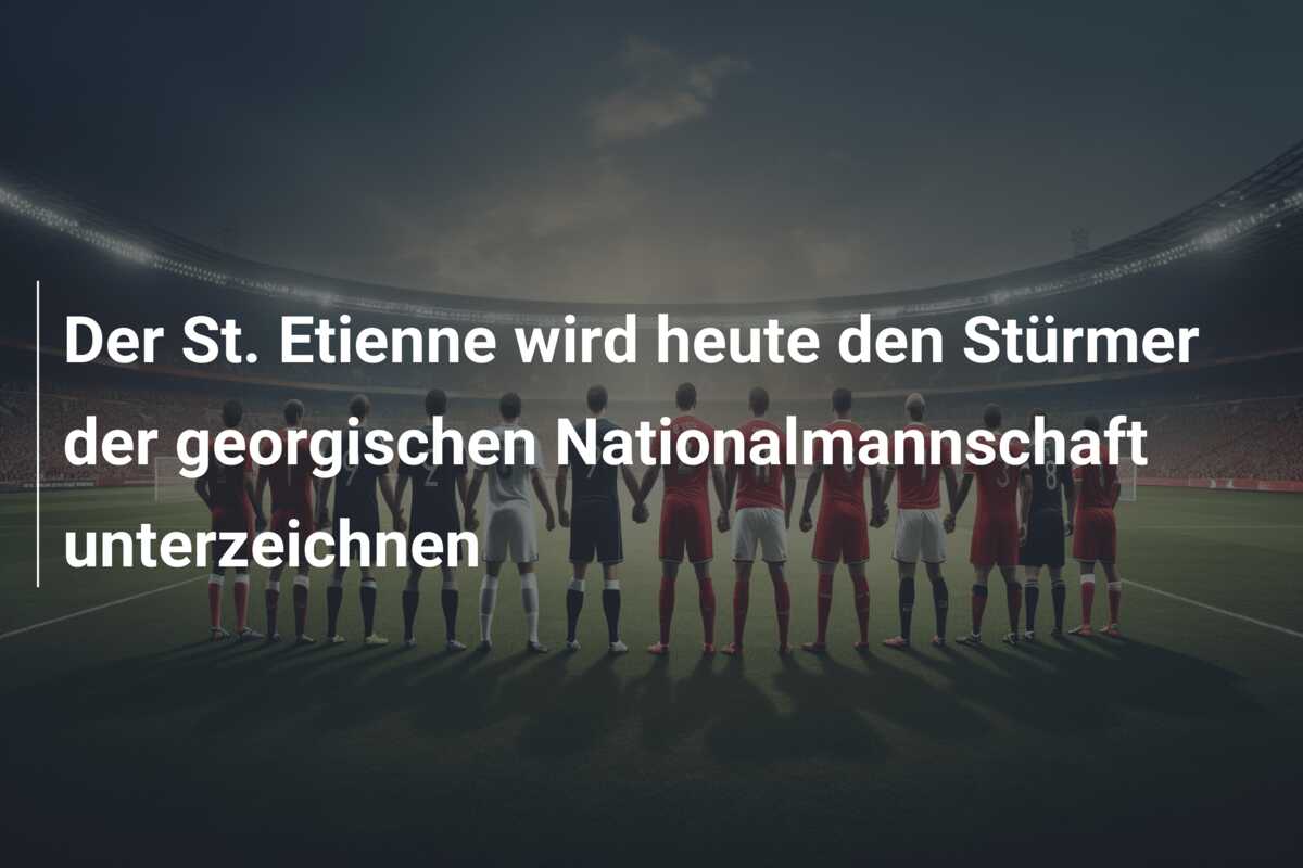 Der St. Etienne wird heute den Stürmer der georgischen Nationalmannschaft unterzeichnen