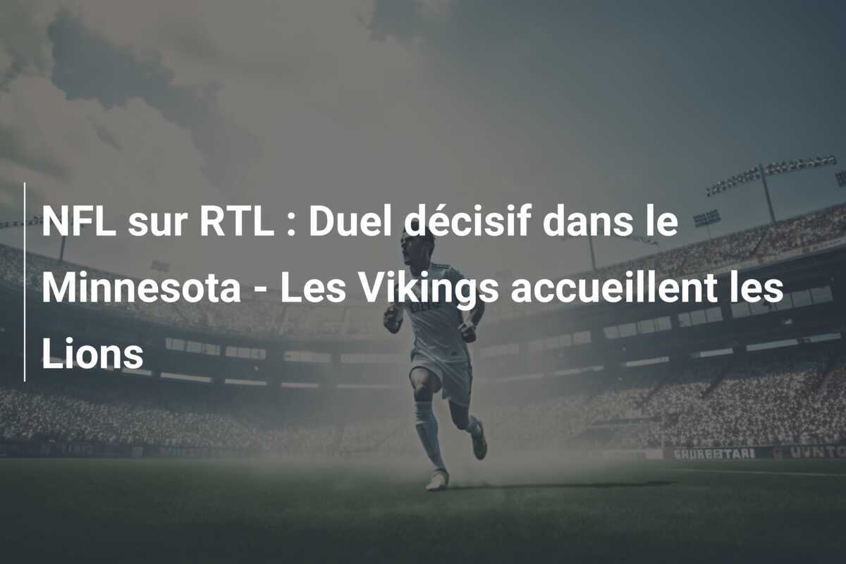 NFL sur RTL : Duel décisif dans le Minnesota - Les Vikings accueillent les Lions