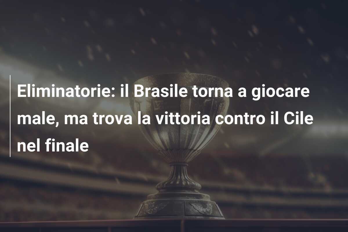 Eliminatorie: il Brasile torna a giocare male, ma trova la vittoria contro il Cile nel finale