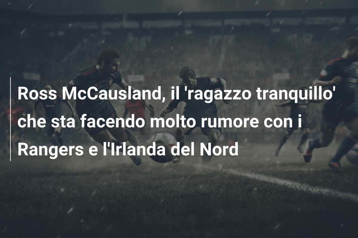 Ross McCausland, il 'ragazzo tranquillo' che sta facendo molto rumore con i Rangers e l'Irlanda del Nord