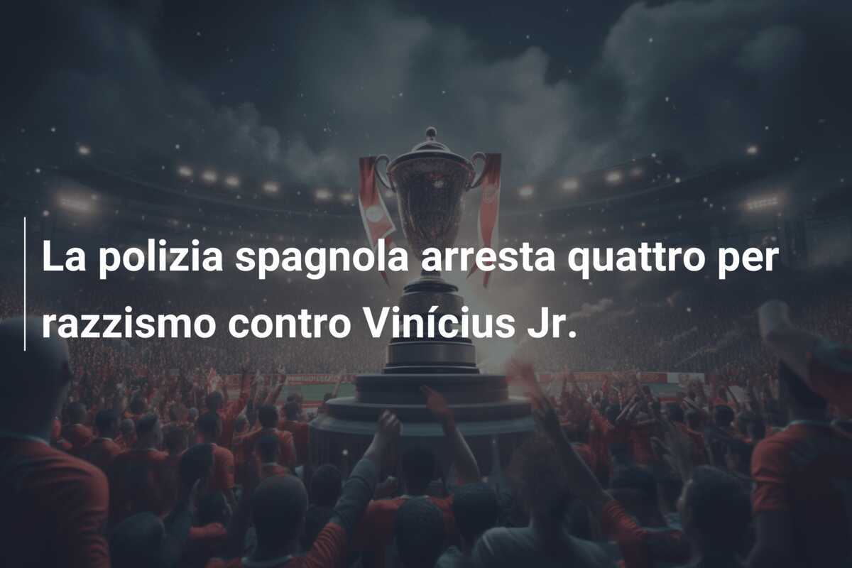 La polizia spagnola arresta quattro per razzismo contro Vinícius Jr.