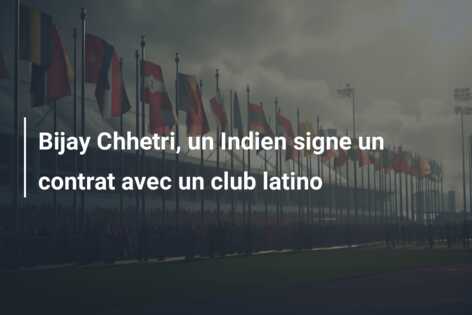 Bijay Chhetri, un Indien signe un contrat avec un club latino