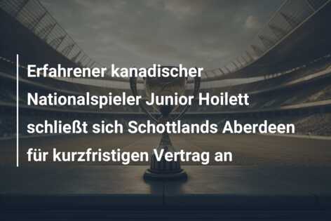 Erfahrener kanadischer Nationalspieler Junior Hoilett schließt sich Schottlands Aberdeen für kurzfristigen Vertrag an