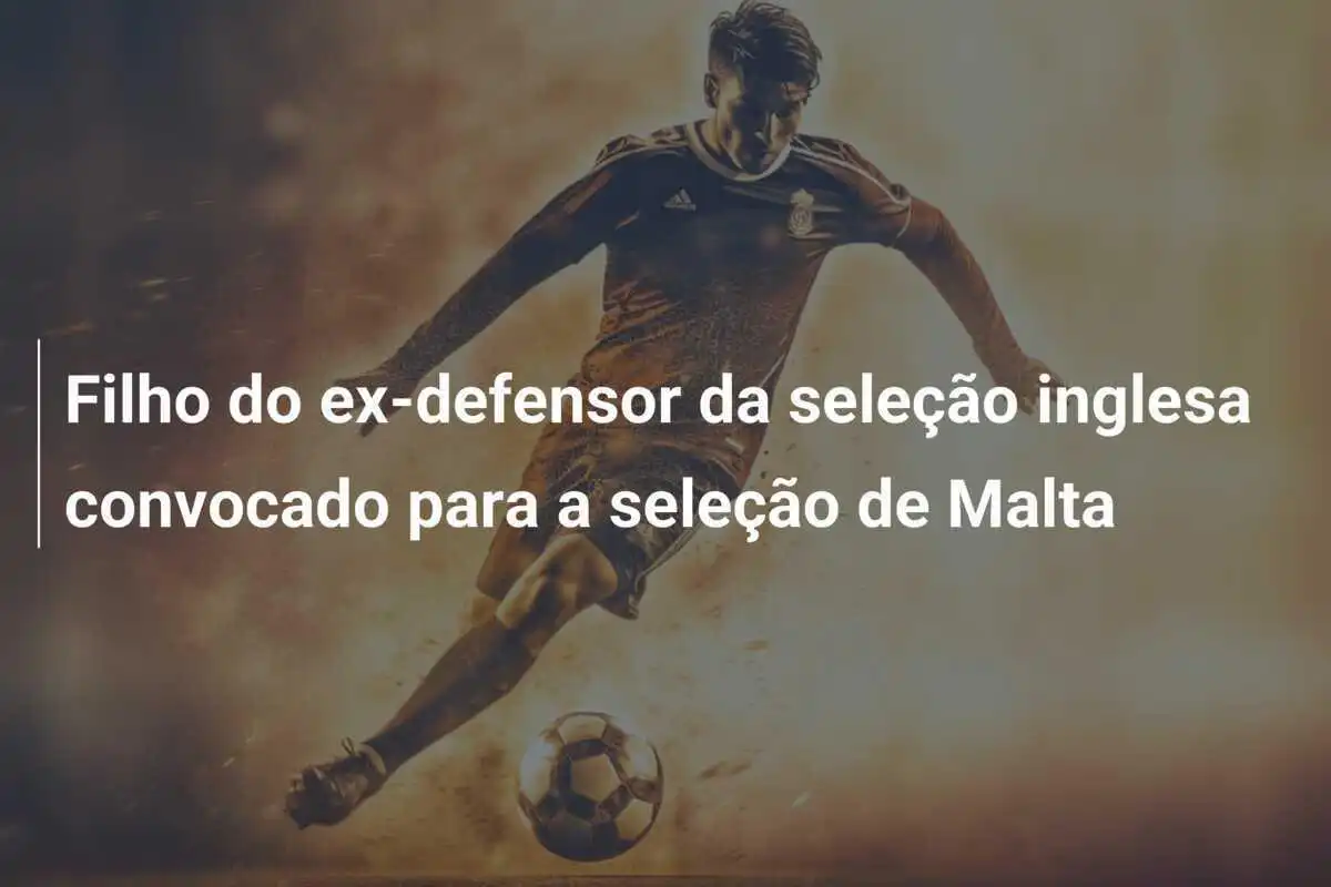 Filho do ex-defensor da seleção inglesa convocado para a seleção de Malta